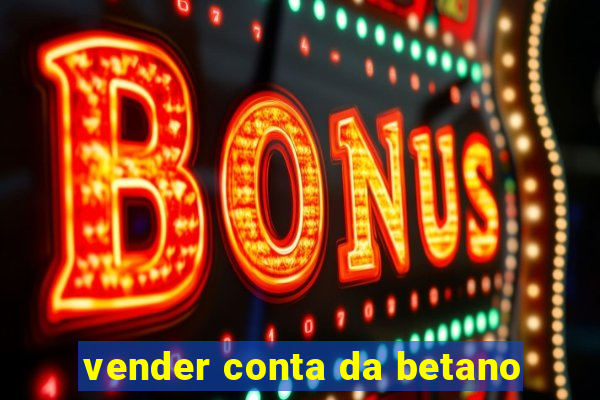 vender conta da betano